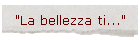 "La bellezza ti..."